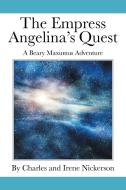 The Empress Angelina's Quest di Charles & Irene Nickerson edito da Xlibris