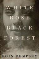 White Rose, Black Forest di Eoin Dempsey edito da Amazon Publishing