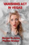 Vanishing ACT in Vegas: A Silver Sisters Mystery di Morgan St James, Phyllice Bradner edito da Createspace