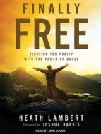 Finally Free: Fighting for Purity with the Power of Grace di Heath Lambert edito da Tantor Audio