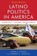 Latino Politics In America di John A. Garcia, Gabriel Ramon Sanchez edito da Rowman & Littlefield
