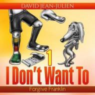 I Don't Want to Forgive Franklin: Helping Children Forgive When They Just Don't Want to di David Jean-Julien edito da Createspace Independent Publishing Platform
