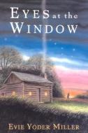 Eyes at the Window di Evie Yoder Miller edito da Good Books