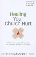 Healing Your Church Hurt: What to Do When You Still Love God But Have Been Wounded by His People di Stephen Mansfield edito da Christian Large Print