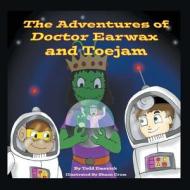 The Adventures of Doctor Earwax and Toejam di Todd Emerick edito da Strategic Book Publishing & Rights Agency, LL