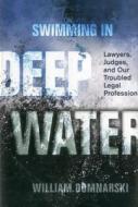 Swimming in Deep Water: Lawyers, Judges, and Our Troubled Legal Profession di William Domnarski edito da American Bar Association