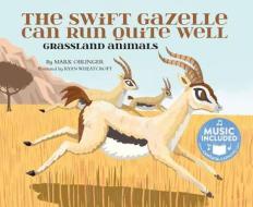 The Swift Gazelle Can Run Quite Well: Grassland Animals di Mark Oblinger edito da CANTATA LEARNING