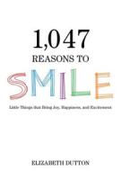 1,047 Reasons to Smile di Elizabeth Dutton edito da SKYHORSE PUB