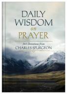 Daily Wisdom on Prayer: 365 Devotions from Charles Spurgeon di Charles Spurgeon edito da BARBOUR PUBL INC
