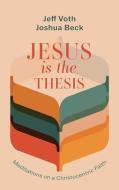 Jesus Is the Thesis di Jeff Voth, Joshua Beck edito da Wipf and Stock