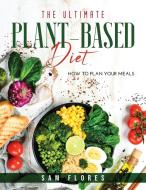 The Ultimate Plant-Based Diet di Sam Flores edito da Sam Flores