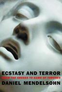 Ecstasy and Terror: From the Greeks to Game of Thrones di Daniel Mendelsohn edito da NEW YORK REVIEW OF BOOKS