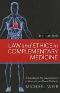 Law and Ethics in Complementary Medicine: A Handbook for Practitioners in Australia and New Zealand di Michael Weir edito da Allen & Unwin Academic