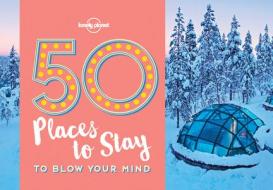 50 Places To Stay To Blow Your Mind di Lonely Planet, Kalya Ryan edito da Lonely Planet Global Limited