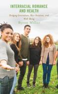 Interracial Romance and Health: Bridging Generations, Race Relations, and Well-Being di Byron Miller edito da LEXINGTON BOOKS