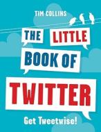 The Little Book Of Twitter di Tim Collins edito da Michael O'mara Books Ltd