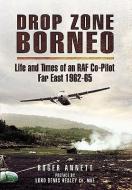 Drop Zone Borneo-the Raf Campaign 1963-65 di Roger Annett edito da Pen & Sword Books Ltd