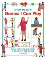 Show Me How Games I Can Play: Loads of Fun Things for Kids to Do, Shown Step by Step di Petra Boase edito da ARMADILLO MUSIC