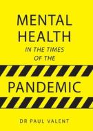 Mental Health In The Times Of The Pandemic di Paul Valent edito da Australian Scholarly Publishing