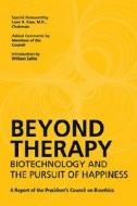 Beyond Therapy: Biotechnology and the Pursuit of Happiness: A Report of the President's Council on Bioethics di Presidents Council on Bioethics edito da Dana Press