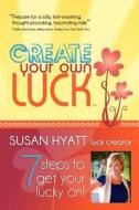 Create Your Own Luck: 7 Steps to Get Your Lucky on di Susan Hyatt edito da Journey Grrrl Publishing