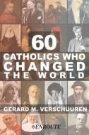60 Catholics Who Changed the World di Gerard Verschuuren edito da CANISY PR