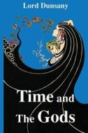 Time and the Gods di Edward John Moreton Dunsany edito da Createspace Independent Publishing Platform