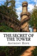The Secret of the Tower di Anthony Hope edito da Createspace Independent Publishing Platform
