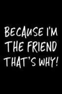 Because I'm the Friend That's Why!: Funny Appreciation Gifts for Friends, 6 X 9 Lined Journal, White Elephant Gifts Under 10 di Dartan Creations edito da Createspace Independent Publishing Platform