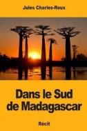 Dans Le Sud de Madagascar di Jules Charles-Roux edito da Createspace Independent Publishing Platform