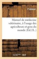 Manuel de Médecine Vétérinaire, À l'Usage Des Agriculteurs Et Gens Du Monde di Adenot-P edito da HACHETTE LIVRE