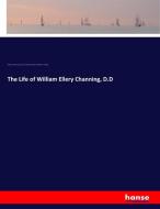 The Life of William Ellery Channing, D.D di William E. Channing, American Unitarian Association, William H. Channing edito da hansebooks