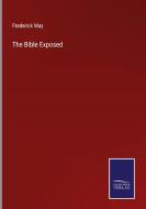The Bible Exposed di Frederick May edito da Salzwasser-Verlag