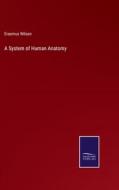 A System of Human Anatomy di Erasmus Wilson edito da Salzwasser-Verlag