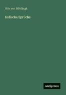 Indische Sprüche di Otto von Böhtlingk edito da Antigonos Verlag
