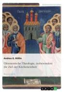 Kumenische Theologie, Insbesondere Ihr Ziel Der Kircheneinheit di Andrea G Rollin edito da Grin Publishing