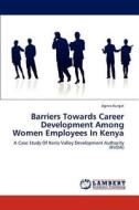 Barriers Towards Career Development Among Women Employees In Kenya di Agnes Kurgat edito da LAP Lambert Academic Publishing