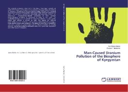 Man-Caused Uranium Pollution of the Biosphere of Kyrgyzstan di Yuri Bykovchenko, Rustam Tuhvatshin edito da LAP LAMBERT Academic Publishing