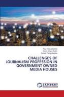 CHALLENGES OF JOURNALISM PROFESSION IN GOVERNMENT OWNED MEDIA HOUSES di Paul Tersue Iorlaha, Doom Grace Kutim, Donald Torngu Iorlaha edito da LAP LAMBERT Academic Publishing