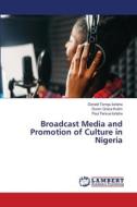 Broadcast Media and Promotion of Culture in Nigeria di Donald Torngu Iorlaha, Doom Grace Kutim, Paul Tersue Iorlaha edito da LAP LAMBERT Academic Publishing