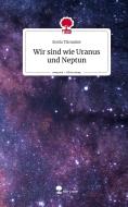 Wir sind wie Uranus und Neptun. Life is a Story - story.one di Stella Tümmler edito da story.one publishing