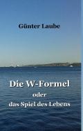 Die W-Formel oder das Spiel des Lebens di Günter Laube edito da Books on Demand