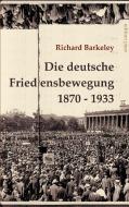 Die deutsche Friedensbewegung 1870-1933 di Richard Barkeley edito da Books on Demand