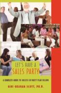 Let's Have a Sales Party: A Complete Guide to Success in Party Plan Selling di Gini Graham Scott edito da ISHI PR