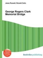 George Rogers Clark Memorial Bridge di Jesse Russell, Ronald Cohn edito da Book On Demand Ltd.