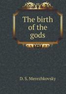 The Birth Of The Gods di D S Merezhkovsky edito da Book On Demand Ltd.