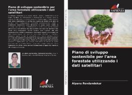 Piano di sviluppo sostenibile per l'area forestale utilizzando i dati satellitari di Alpana Revdandekar edito da Edizioni Sapienza