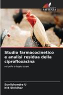 Studio farmacocinetico e analisi residua della ciprofloxacina di Sunilchandra U, N B Shridhar edito da Edizioni Sapienza