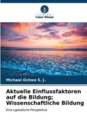 Aktuelle Einflussfaktoren auf die Bildung; Wissenschaftliche Bildung di Michael Ochwo S. J. edito da Verlag Unser Wissen