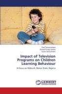 Impact of Television Programs on Children Learning Behaviour di Paul Tersue Iorlaha, Donald Torngu Iorlaha, Doom Grace Kutim edito da LAP LAMBERT Academic Publishing